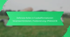 Defensive Rollen in Fussballformationen: Verantwortlichkeiten, Positionierung, Effektivität
