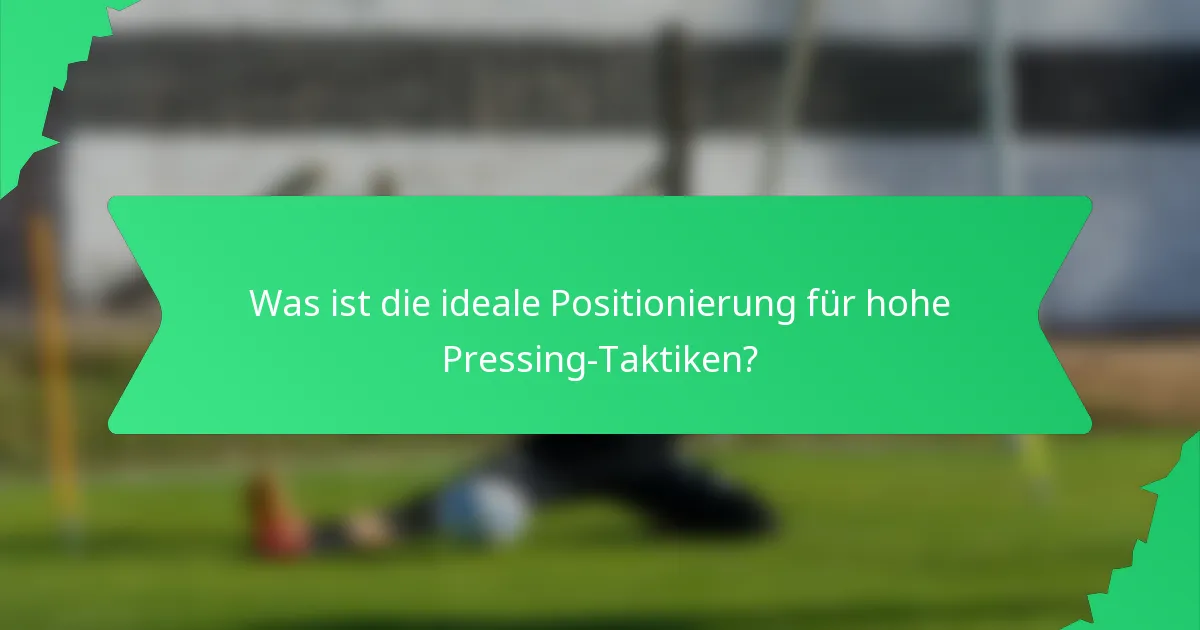 Was ist die ideale Positionierung für hohe Pressing-Taktiken?