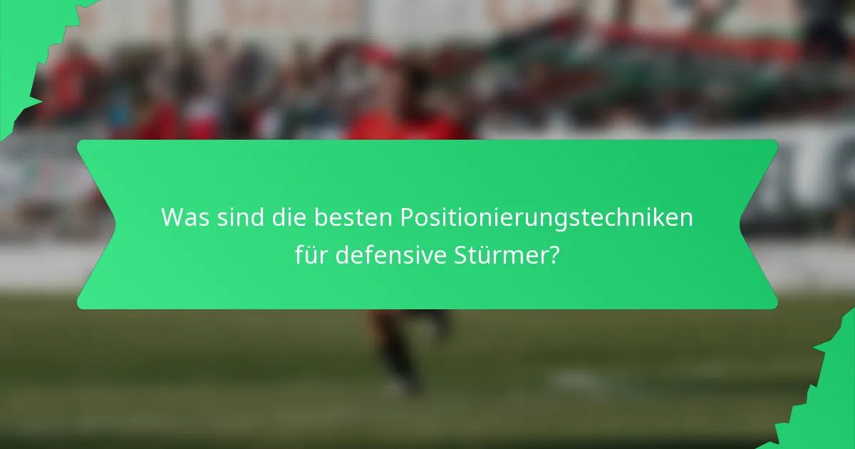 Was sind die besten Positionierungstechniken für defensive Stürmer?