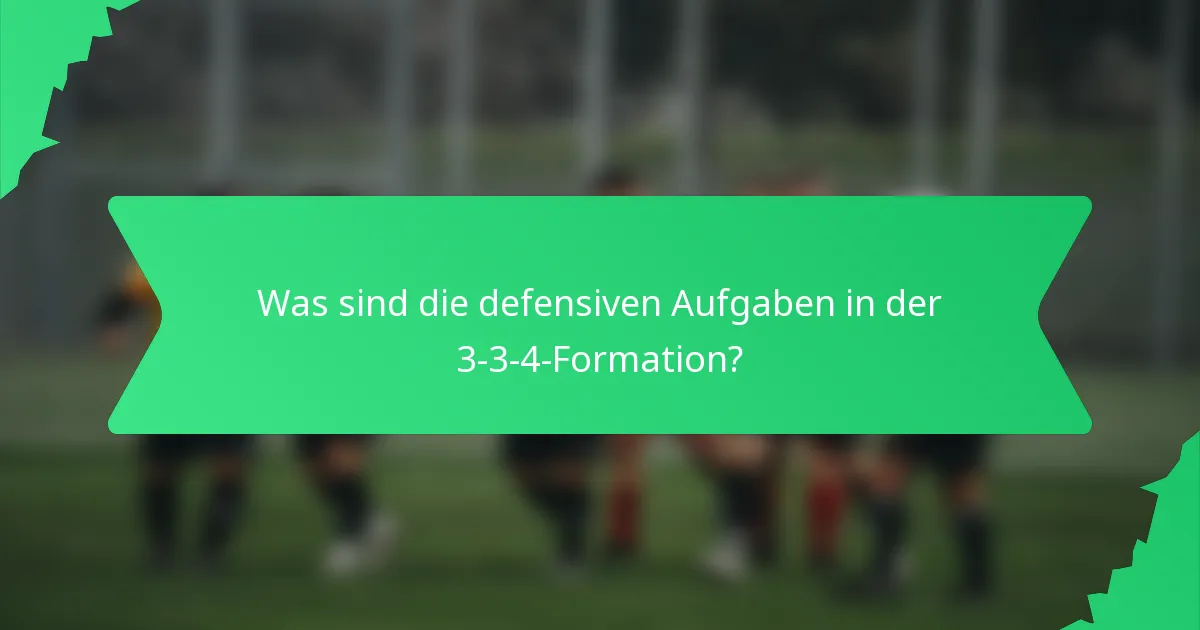Was sind die defensiven Aufgaben in der 3-3-4-Formation?