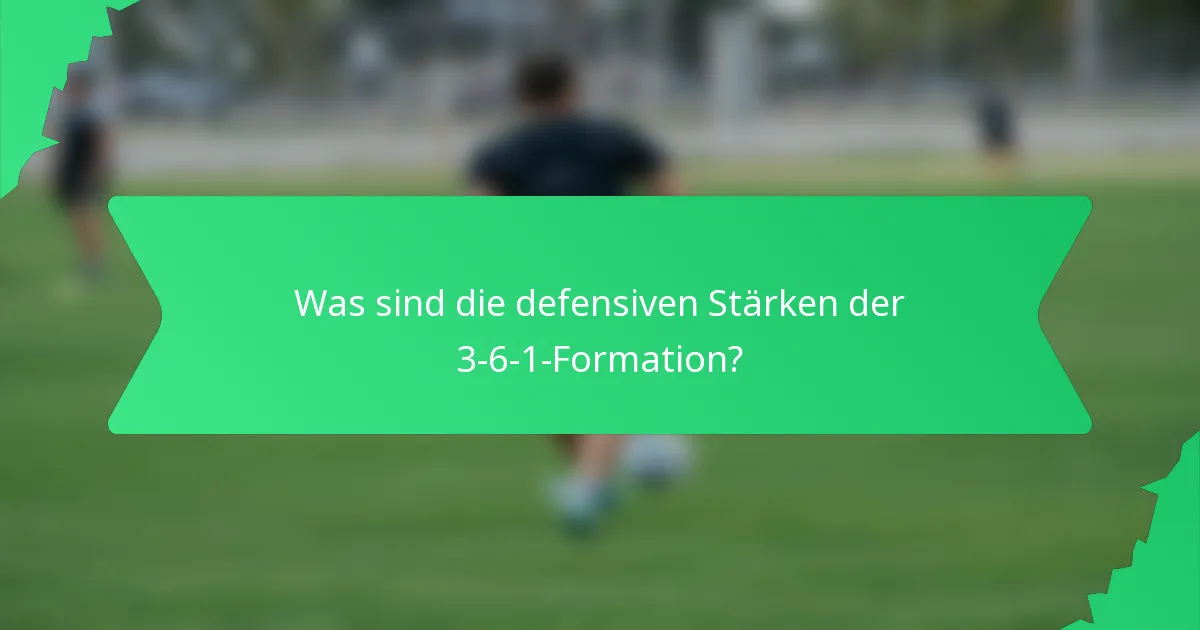 Was sind die defensiven Stärken der 3-6-1-Formation?