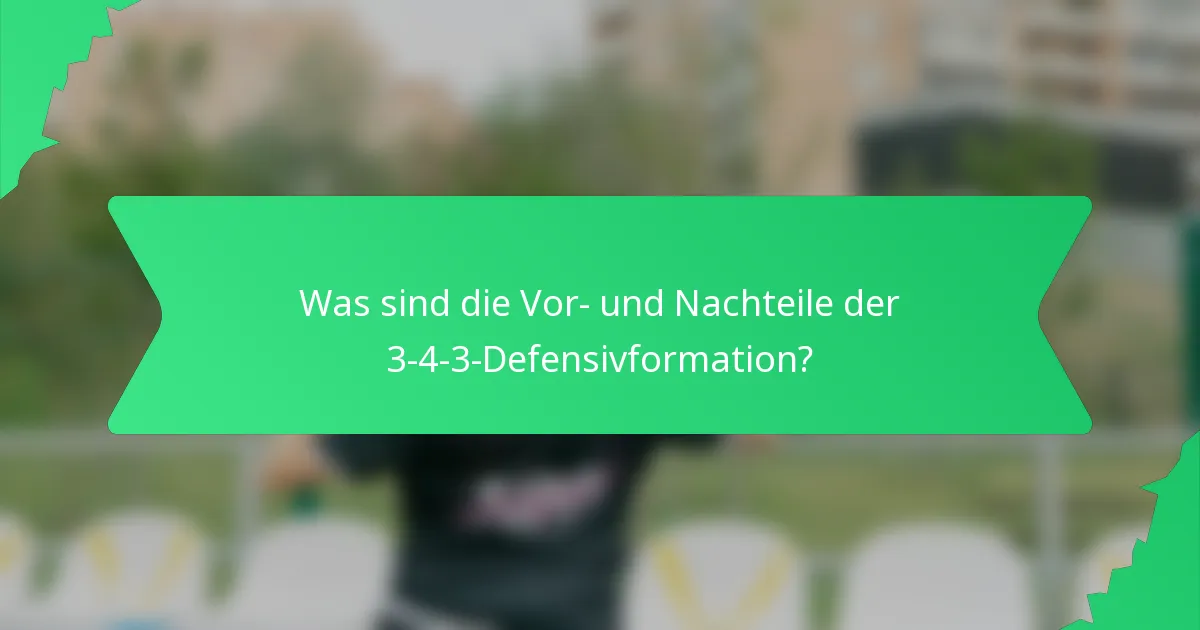 Was sind die Vor- und Nachteile der 3-4-3-Defensivformation?