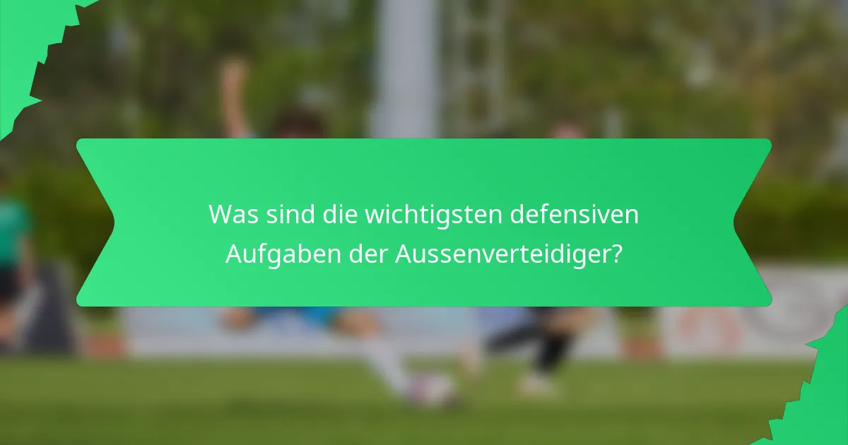 Was sind die wichtigsten defensiven Aufgaben der Aussenverteidiger?
