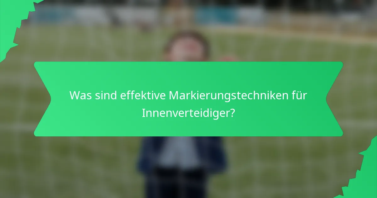 Was sind effektive Markierungstechniken für Innenverteidiger?