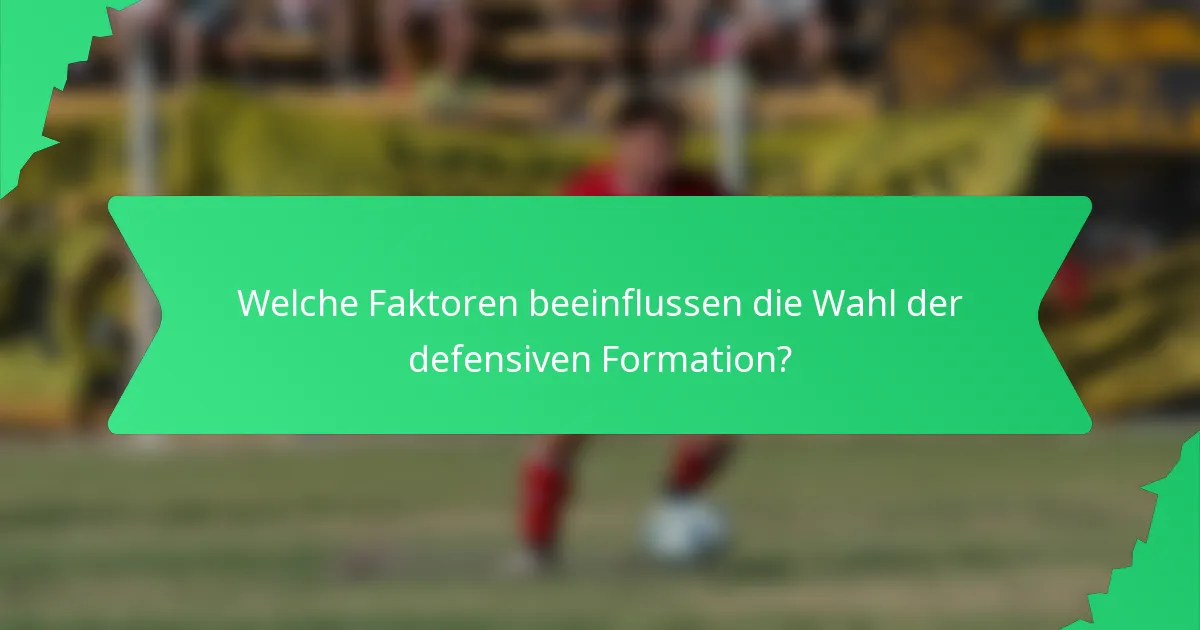 Welche Faktoren beeinflussen die Wahl der defensiven Formation?