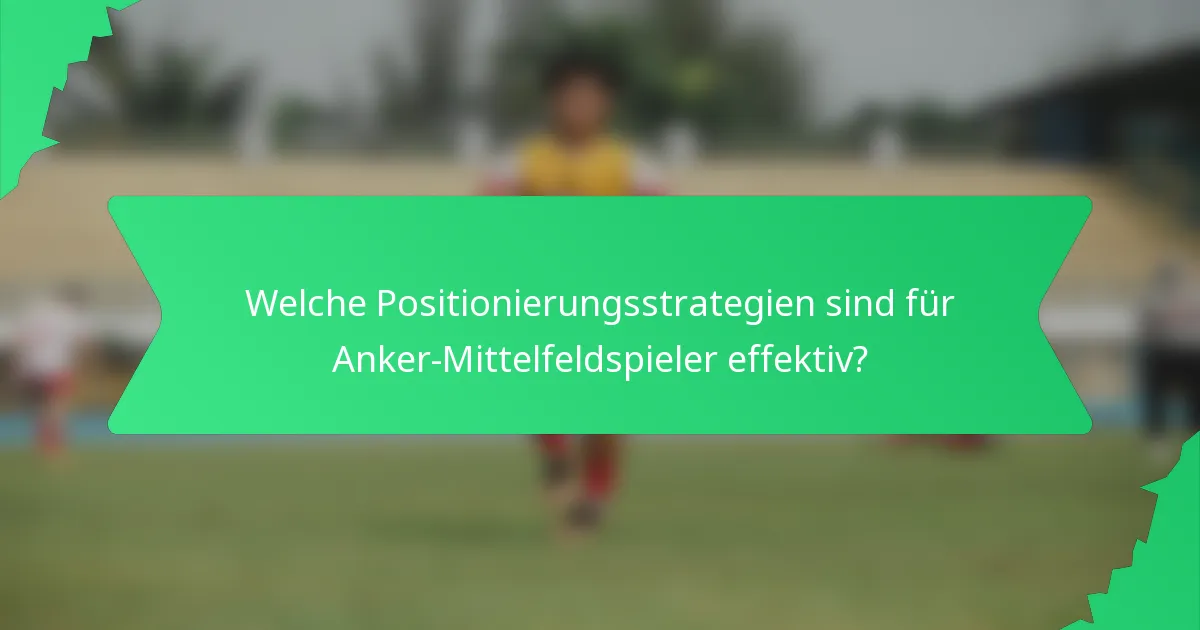 Welche Positionierungsstrategien sind für Anker-Mittelfeldspieler effektiv?