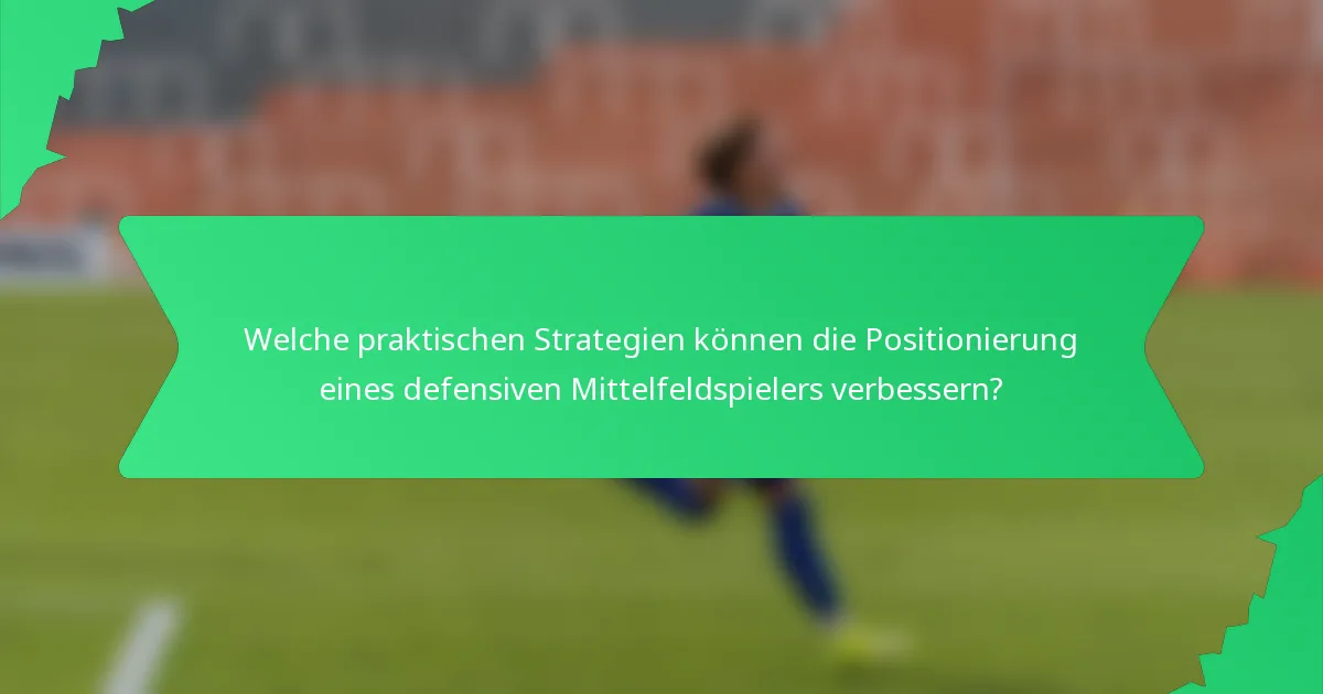 Welche praktischen Strategien können die Positionierung eines defensiven Mittelfeldspielers verbessern?