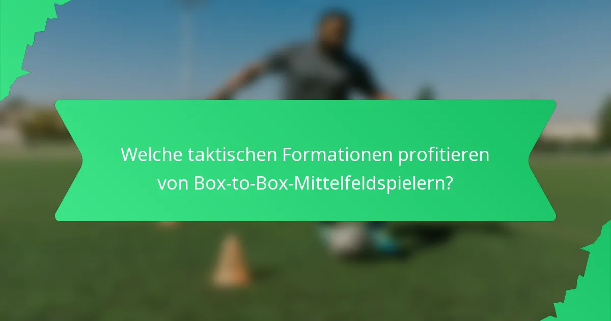 Welche taktischen Formationen profitieren von Box-to-Box-Mittelfeldspielern?