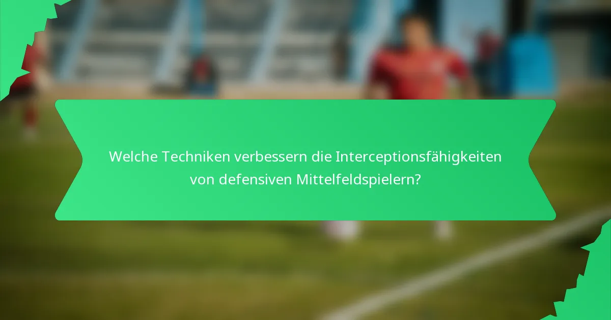 Welche Techniken verbessern die Interceptionsfähigkeiten von defensiven Mittelfeldspielern?