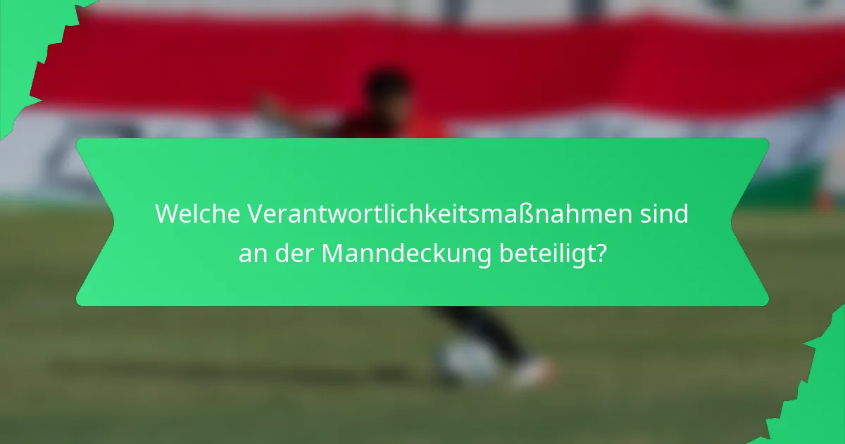 Welche Verantwortlichkeitsmaßnahmen sind an der Manndeckung beteiligt?