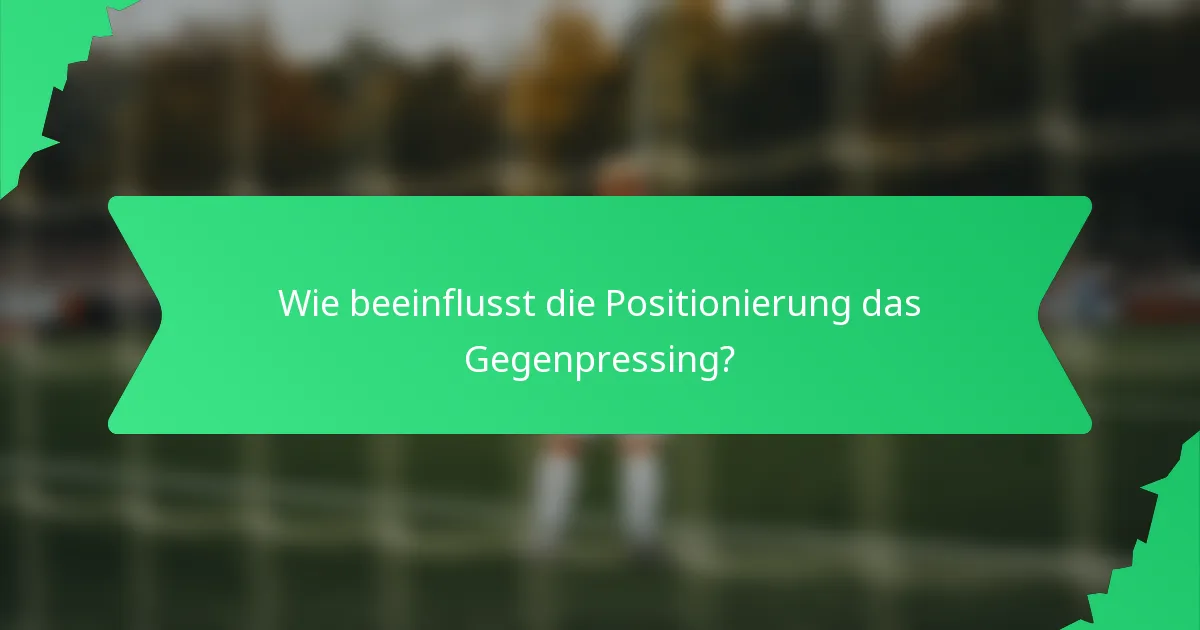 Wie beeinflusst die Positionierung das Gegenpressing?