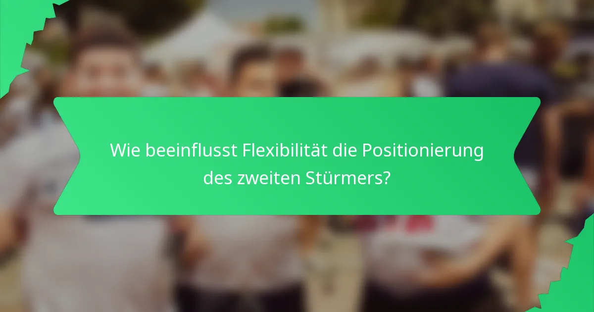 Wie beeinflusst Flexibilität die Positionierung des zweiten Stürmers?