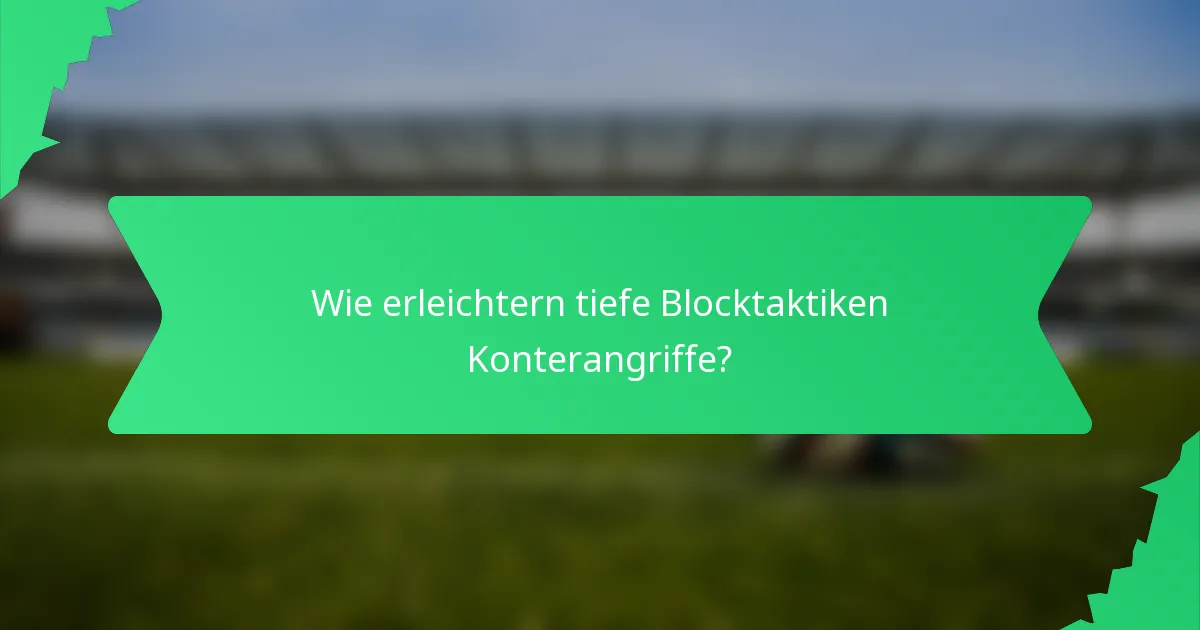 Wie erleichtern tiefe Blocktaktiken Konterangriffe?