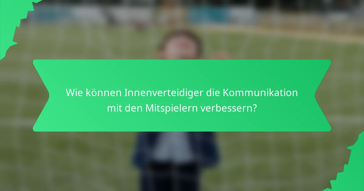 Wie können Innenverteidiger die Kommunikation mit den Mitspielern verbessern?