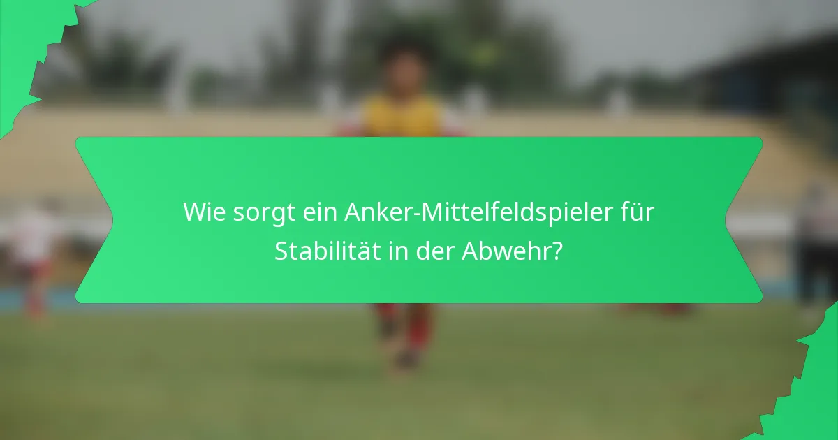 Wie sorgt ein Anker-Mittelfeldspieler für Stabilität in der Abwehr?