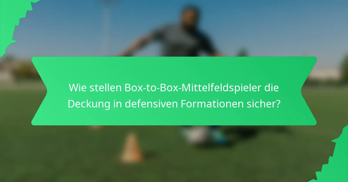Wie stellen Box-to-Box-Mittelfeldspieler die Deckung in defensiven Formationen sicher?