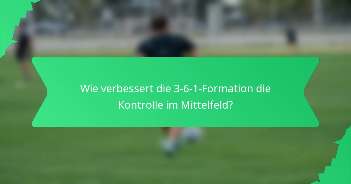 Wie verbessert die 3-6-1-Formation die Kontrolle im Mittelfeld?