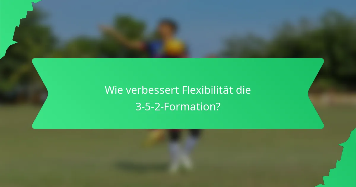 Wie verbessert Flexibilität die 3-5-2-Formation?